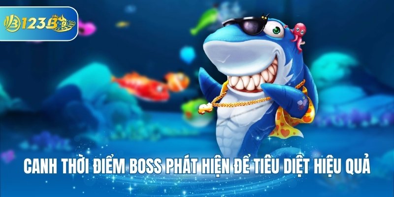 Canh thời điểm boss phát hiện để tiêu diệt hiệu quả