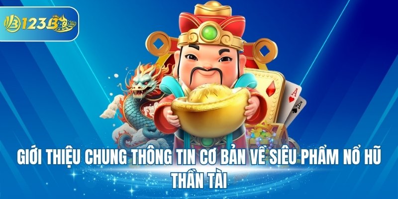 Giới thiệu chung thông tin cơ bản về siêu phẩm nổ hũ thần tài
