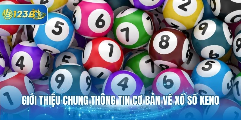 Giới thiệu chung thông tin cơ bản về xổ số Keno