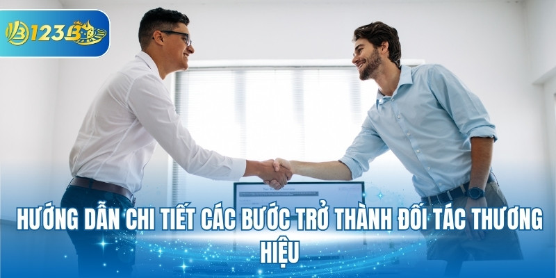 Hướng dẫn chi tiết các bước trở thành đối tác thương hiệu